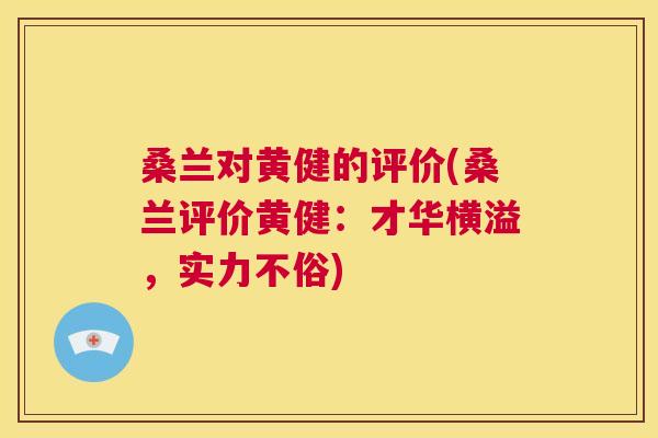 桑兰对黄健的评价(桑兰评价黄健:才华横溢,实力不俗) 桑兰对黄健的评价(桑兰评价黄健:才华横溢,实力不俗)