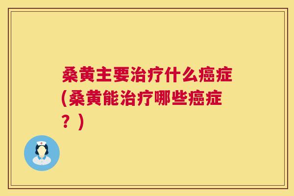 桑黄主要什么症(桑黄能哪些症?) 桑黄主要什么症(桑黄能哪些症?)