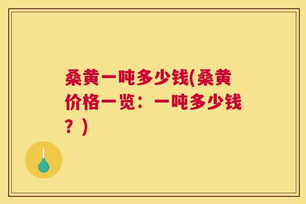 桑黄一吨多少钱(桑黄价格一览:一吨多少钱?) 桑黄一吨多少钱(桑黄价格一览:一吨多少钱?)
