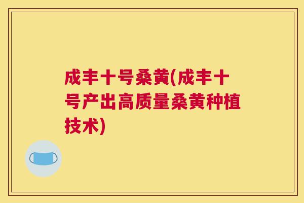 成丰十号桑黄(成丰十号产出高质量桑黄种植技术) 成丰十号桑黄(成丰十号产出高质量桑黄种植技术)