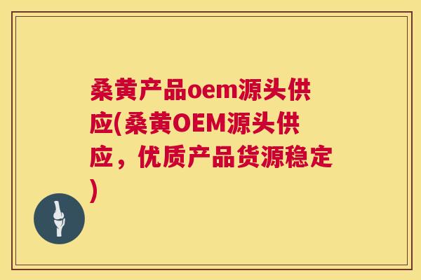 桑黄产品oem源头供应(桑黄OEM源头供应,优质产品货源稳定) 桑黄产品oem源头供应(桑黄OEM源头供应,优质产品货源稳定)