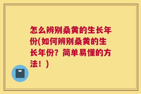 怎么辨别桑黄的生长年份(如何辨别桑黄的生长年份?简单易懂的方法!) 怎么辨别桑黄的生长年份(如何辨别桑黄的生长年份?简单易懂的方法!)