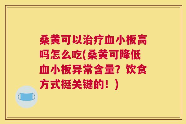 桑黄可以高吗怎么吃(桑黄可降低异常含量?饮食方式挺关键的!) 桑黄可以高吗怎么吃(桑黄可降低异常含量?饮食方式挺关键的!)