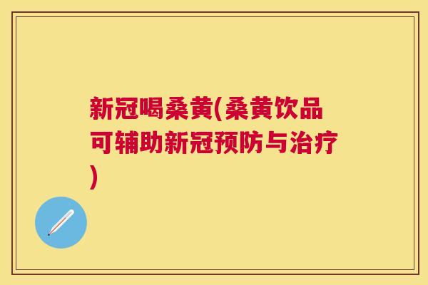 新冠喝桑黄(桑黄饮品可辅助新冠与) 新冠喝桑黄(桑黄饮品可辅助新冠与)