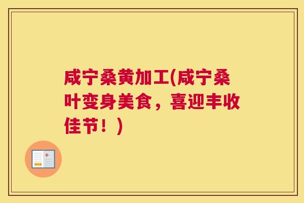 咸宁桑黄加工(咸宁桑叶变身美食,喜迎丰收佳节!) 咸宁桑黄加工(咸宁桑叶变身美食,喜迎丰收佳节!)