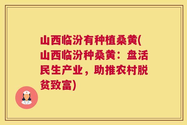 山西临汾有种植桑黄(山西临汾种桑黄:盘活民生产业,助推农村脱贫致富) 山西临汾有种植桑黄(山西临汾种桑黄:盘活民生产业,助推农村脱贫致富)
