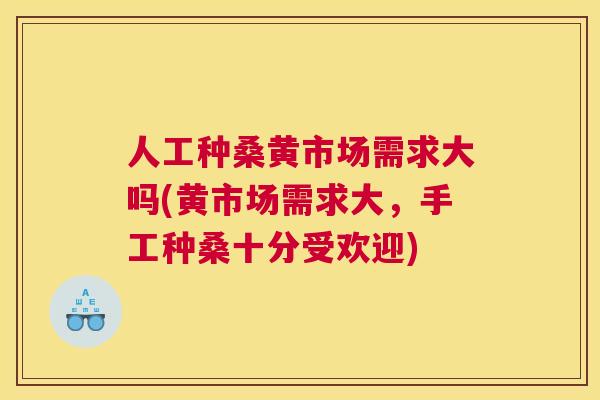 人工种桑黄市场需求大吗(黄市场需求大,手工种桑十分受欢迎) 人工种桑黄市场需求大吗(黄市场需求大,手工种桑十分受欢迎)