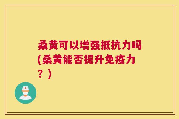 桑黄可以增强吗(桑黄能否提升力?) 桑黄可以增强吗(桑黄能否提升力?)