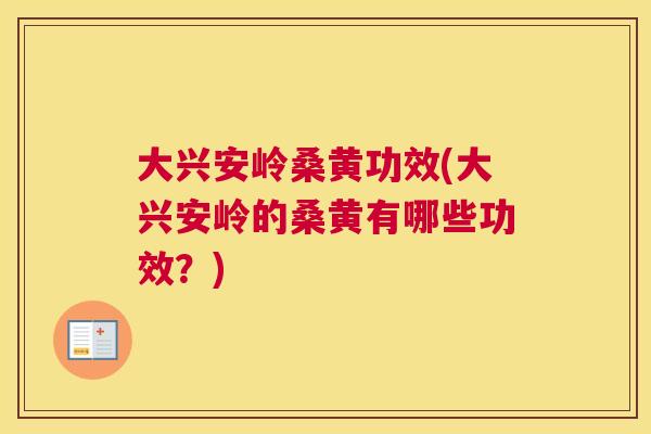 大兴安岭桑黄功效(大兴安岭的桑黄有哪些功效?) 大兴安岭桑黄功效(大兴安岭的桑黄有哪些功效?)