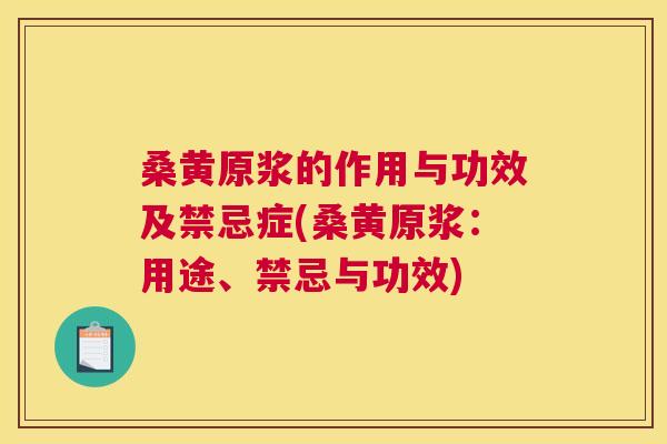 桑黄原浆的作用与功效及禁忌症(桑黄原浆:用途、禁忌与功效) 桑黄原浆的作用与功效及禁忌症(桑黄原浆:用途、禁忌与功效)