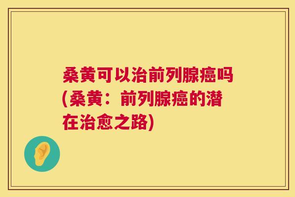 桑黄可以吗(桑黄:的潜在愈之路) 桑黄可以吗(桑黄:的潜在愈之路)