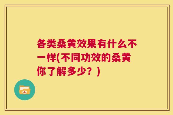 各类桑黄效果有什么不一样(不同功效的桑黄你了解多少?) 各类桑黄效果有什么不一样(不同功效的桑黄你了解多少?)