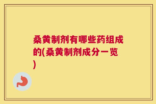 桑黄制剂有哪些药组成的(桑黄制剂成分一览) 桑黄制剂有哪些药组成的(桑黄制剂成分一览)