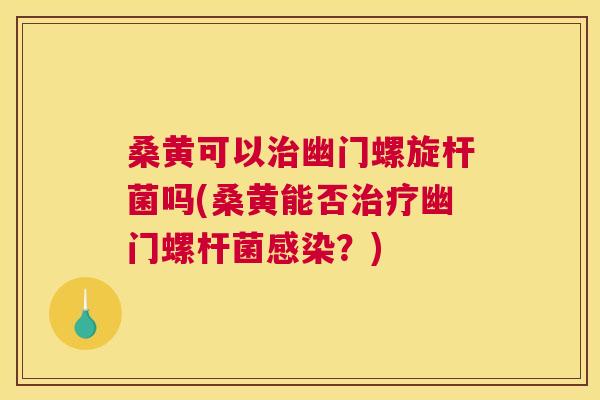 桑黄可以幽门螺旋杆菌吗(桑黄能否幽门螺杆菌?) 桑黄可以幽门螺旋杆菌吗(桑黄能否幽门螺杆菌?)