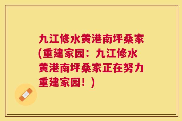 九江修水黄港南坪桑家(重建家园：九江修水黄港南坪桑家正在努力重建家园！)