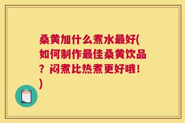 桑黄加什么煮水好(如何制作佳桑黄饮品?闷煮比热煮更好哦!) 桑黄加什么煮水好(如何制作佳桑黄饮品?闷煮比热煮更好哦!)