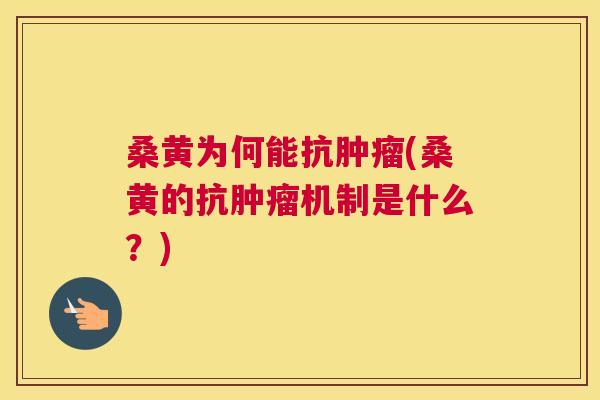 桑黄为何能抗(桑黄的抗机制是什么?) 桑黄为何能抗(桑黄的抗机制是什么?)