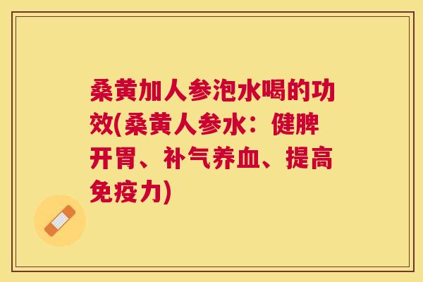 桑黄加人参泡水喝的功效(桑黄人参水:健脾开胃、、提高力) 桑黄加人参泡水喝的功效(桑黄人参水:健脾开胃、、提高力)