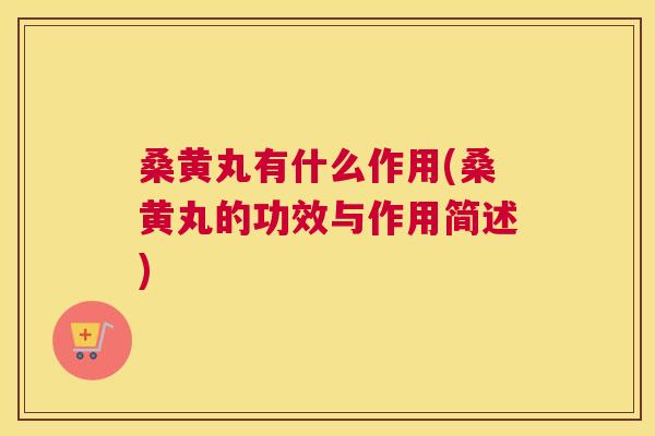 桑黄丸有什么作用(桑黄丸的功效与作用简述) 桑黄丸有什么作用(桑黄丸的功效与作用简述)