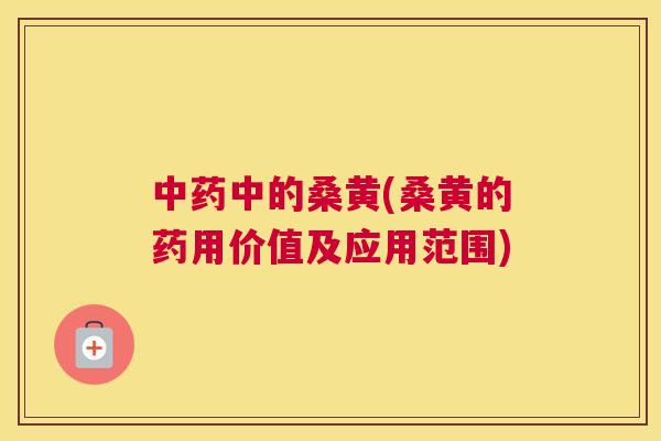 中的桑黄(桑黄的药用价值及应用范围) 中的桑黄(桑黄的药用价值及应用范围)