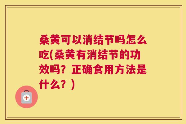 桑黄可以消结节吗怎么吃(桑黄有消结节的功效吗?正确食用方法是什么?) 桑黄可以消结节吗怎么吃(桑黄有消结节的功效吗?正确食用方法是什么?)