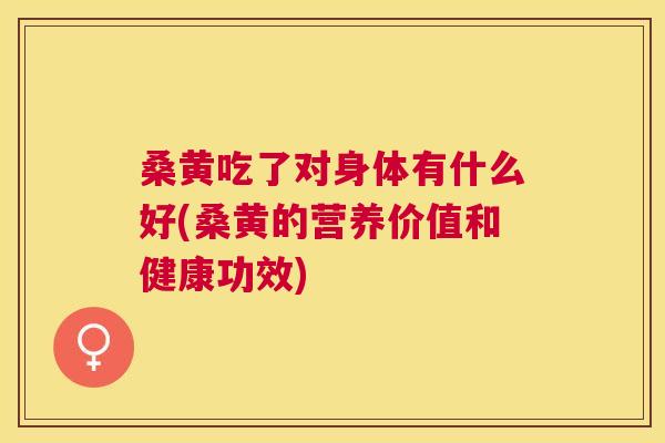 桑黄吃了对身体有什么好(桑黄的营养价值和健康功效)