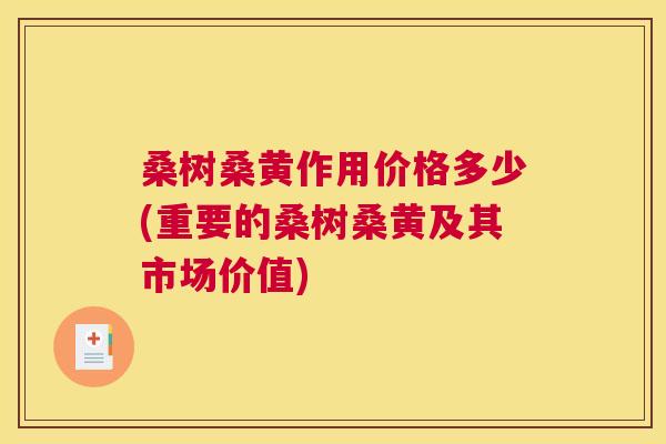 桑树桑黄作用价格多少(重要的桑树桑黄及其市场价值) 桑树桑黄作用价格多少(重要的桑树桑黄及其市场价值)