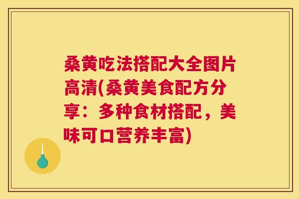 桑黄吃法搭配大全图片高清(桑黄美食配方分享:多种食材搭配,美味可口营养丰富) 桑黄吃法搭配大全图片高清(桑黄美食配方分享:多种食材搭配,美味可口营养丰富)