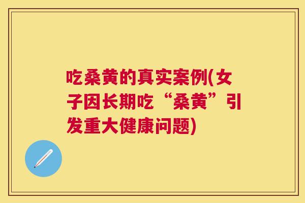 吃桑黄的真实案例(女子因长期吃“桑黄”引发重大健康问题) 吃桑黄的真实案例(女子因长期吃“桑黄”引发重大健康问题)