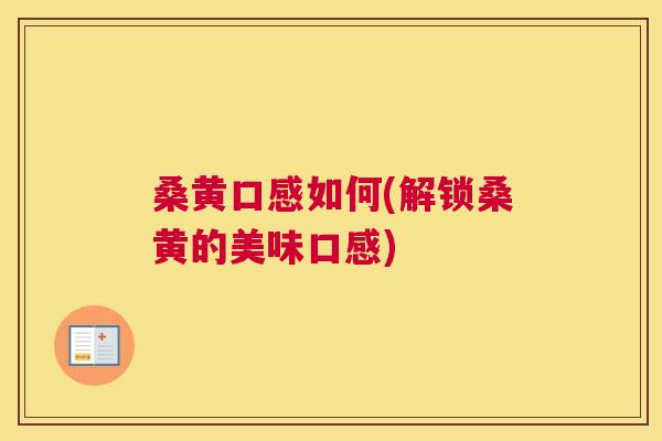 桑黄口感如何(解锁桑黄的美味口感) 桑黄口感如何(解锁桑黄的美味口感)