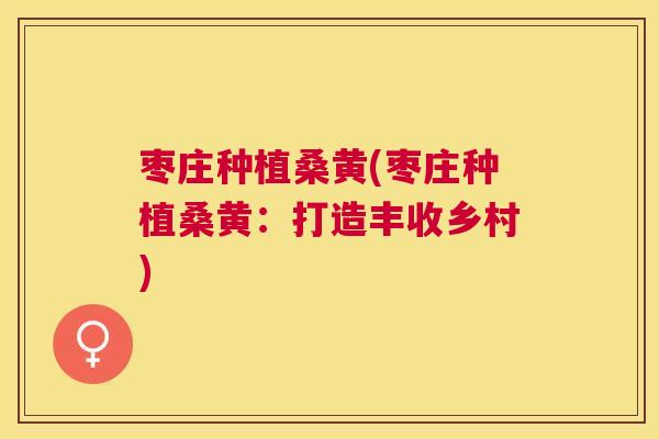 枣庄种植桑黄(枣庄种植桑黄:打造丰收乡村) 枣庄种植桑黄(枣庄种植桑黄:打造丰收乡村)