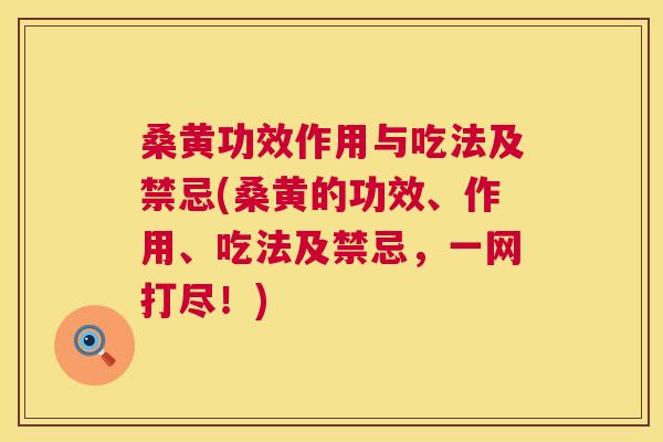 桑黄功效作用与吃法及禁忌(桑黄的功效、作用、吃法及禁忌,一网打尽!) 桑黄功效作用与吃法及禁忌(桑黄的功效、作用、吃法及禁忌,一网打尽!)