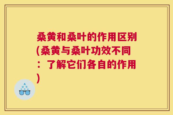 桑黄和桑叶的作用区别(桑黄与桑叶功效不同:了解它们各自的作用) 桑黄和桑叶的作用区别(桑黄与桑叶功效不同:了解它们各自的作用)