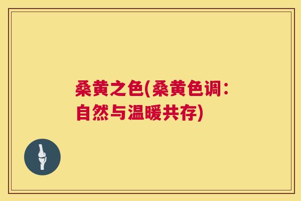 桑黄之色(桑黄色调:自然与温暖共存) 桑黄之色(桑黄色调:自然与温暖共存)