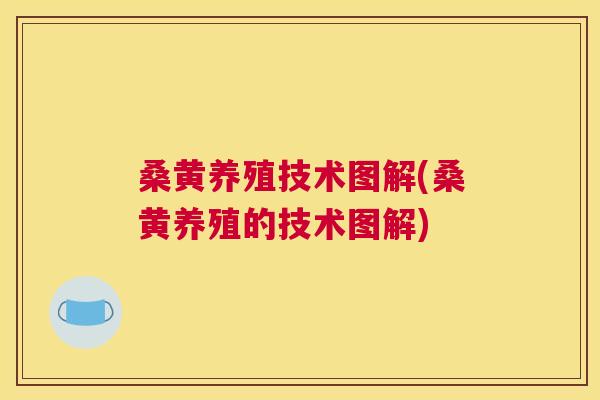 桑黄养殖技术图解(桑黄养殖的技术图解) 桑黄养殖技术图解(桑黄养殖的技术图解)