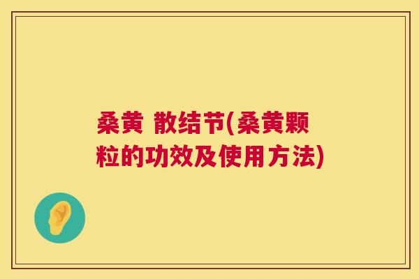 桑黄 散结节(桑黄颗粒的功效及使用方法) 桑黄 散结节(桑黄颗粒的功效及使用方法)
