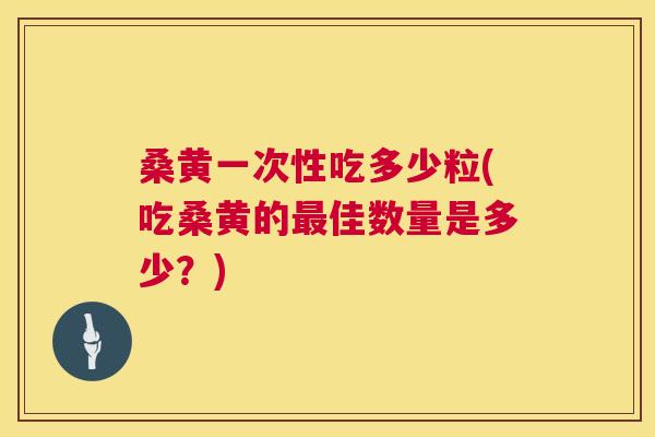 桑黄一次性吃多少粒(吃桑黄的佳数量是多少?) 桑黄一次性吃多少粒(吃桑黄的佳数量是多少?)