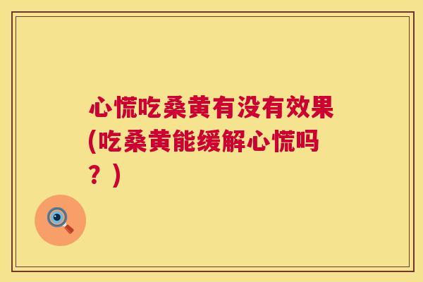 心慌吃桑黄有没有效果(吃桑黄能缓解心慌吗?) 心慌吃桑黄有没有效果(吃桑黄能缓解心慌吗?)