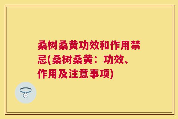 桑树桑黄功效和作用禁忌(桑树桑黄:功效、作用及注意事项) 桑树桑黄功效和作用禁忌(桑树桑黄:功效、作用及注意事项)