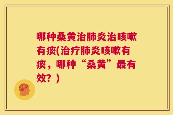 哪种桑黄炎有痰(炎有痰，哪种“桑黄”有效？)