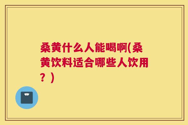 桑黄什么人能喝啊(桑黄饮料适合哪些人饮用?) 桑黄什么人能喝啊(桑黄饮料适合哪些人饮用?)