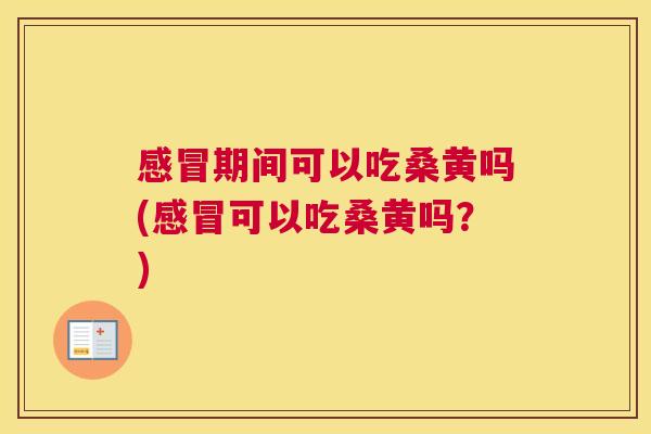 期间可以吃桑黄吗(可以吃桑黄吗?) 期间可以吃桑黄吗(可以吃桑黄吗?)