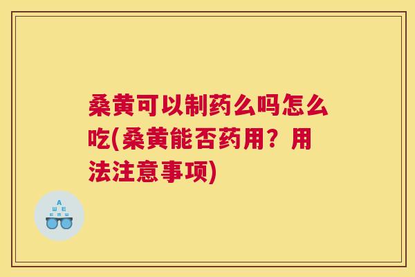 桑黄可以制药么吗怎么吃(桑黄能否药用?用法注意事项) 桑黄可以制药么吗怎么吃(桑黄能否药用?用法注意事项)