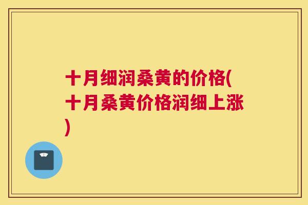 十月细润桑黄的价格(十月桑黄价格润细上涨) 十月细润桑黄的价格(十月桑黄价格润细上涨)