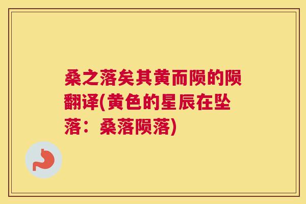 桑之落矣其黄而陨的陨翻译(黄色的星辰在坠落:桑落陨落) 桑之落矣其黄而陨的陨翻译(黄色的星辰在坠落:桑落陨落)