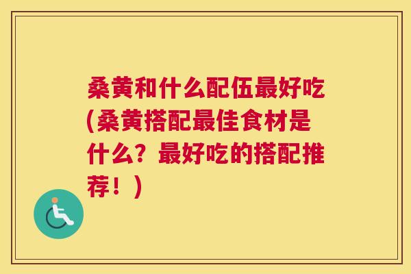 桑黄和什么配伍好吃(桑黄搭配佳食材是什么?好吃的搭配推荐!) 桑黄和什么配伍好吃(桑黄搭配佳食材是什么?好吃的搭配推荐!)