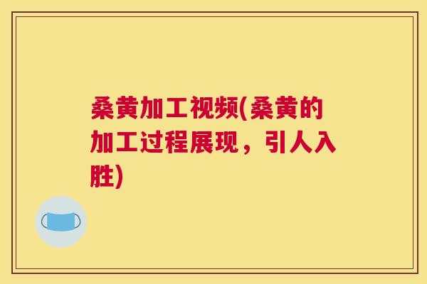 桑黄加工视频(桑黄的加工过程展现,引人入胜) 桑黄加工视频(桑黄的加工过程展现,引人入胜)