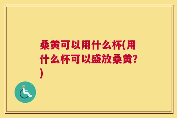 桑黄可以用什么杯(用什么杯可以盛放桑黄?) 桑黄可以用什么杯(用什么杯可以盛放桑黄?)