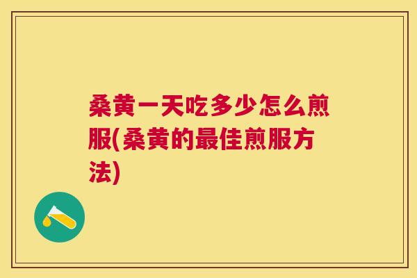 桑黄一天吃多少怎么煎服(桑黄的佳煎服方法) 桑黄一天吃多少怎么煎服(桑黄的佳煎服方法)