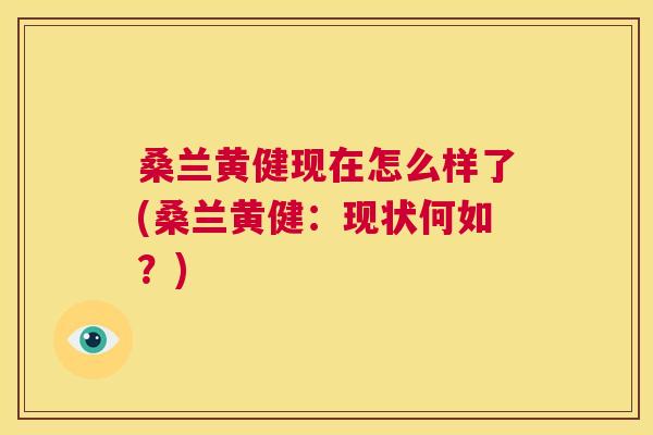 桑兰黄健现在怎么样了(桑兰黄健:现状何如?) 桑兰黄健现在怎么样了(桑兰黄健:现状何如?)